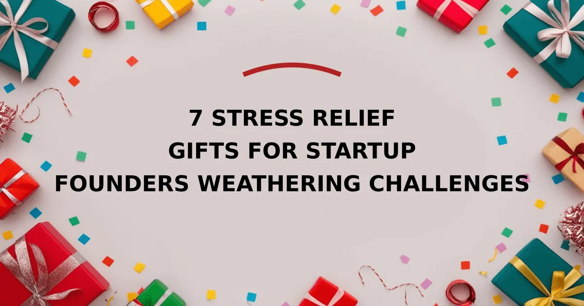 7 Stress Relief Gifts for Startup Founders Weathering Challenges